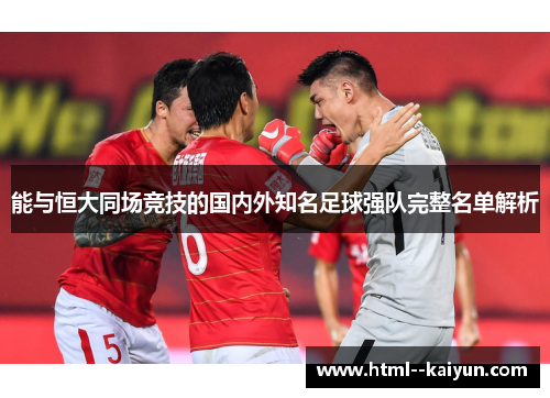 能与恒大同场竞技的国内外知名足球强队完整名单解析 能与恒大同场竞技的国内外知名足球强队完整名单解析