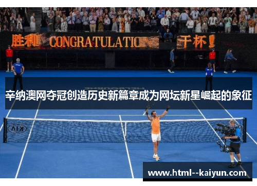 辛纳澳网夺冠创造历史新篇章成为网坛新星崛起的象征
