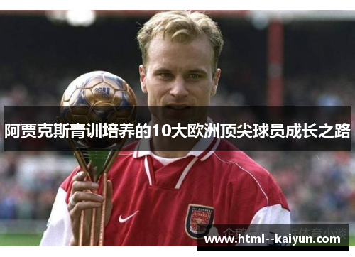 阿贾克斯青训培养的10大欧洲顶尖球员成长之路 阿贾克斯青训培养的10大欧洲顶尖球员成长之路