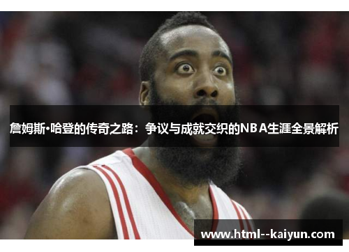 詹姆斯·哈登的传奇之路:争议与成就交织的NBA生涯全景解析 詹姆斯·哈登的传奇之路:争议与成就交织的NBA生涯全景解析