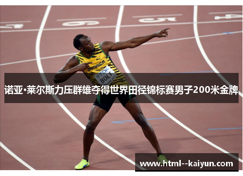 诺亚·莱尔斯力压群雄夺得世界田径锦标赛男子200米金牌 诺亚·莱尔斯力压群雄夺得世界田径锦标赛男子200米金牌