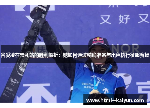 谷爱凌在崇礼站的胜利解析：她如何通过精确准备与出色执行征服赛场