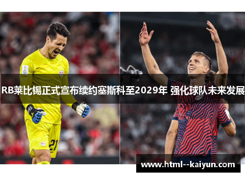 RB莱比锡正式宣布续约塞斯科至2029年 强化球队未来发展 RB莱比锡正式宣布续约塞斯科至2029年 强化球队未来发展