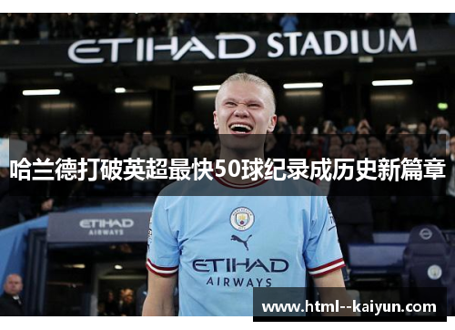 哈兰德打破英超最快50球纪录成历史新篇章 哈兰德打破英超最快50球纪录成历史新篇章